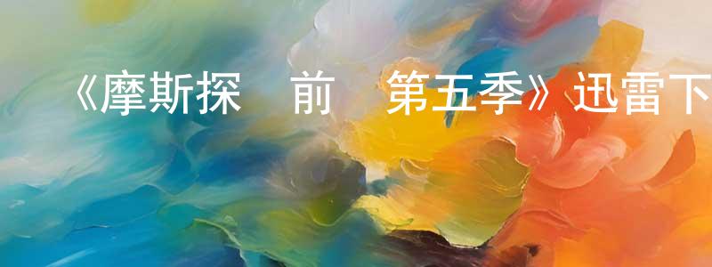 邊棟的網絡影視資源,《摩斯探長前傳第五季》迅雷下載/在線觀看-犯罪歷史-美劇天堂